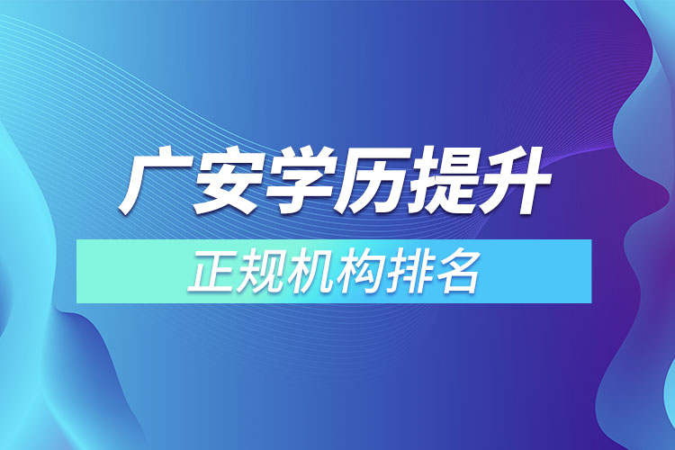 廣安學歷提升的正規(guī)機構排名？