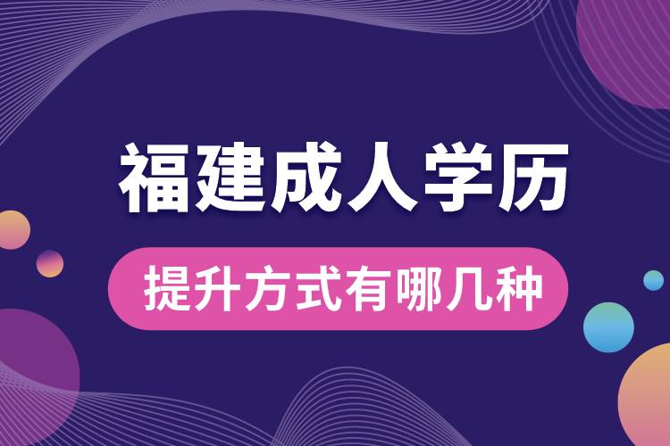 福建成人學歷提升的方式有哪幾種