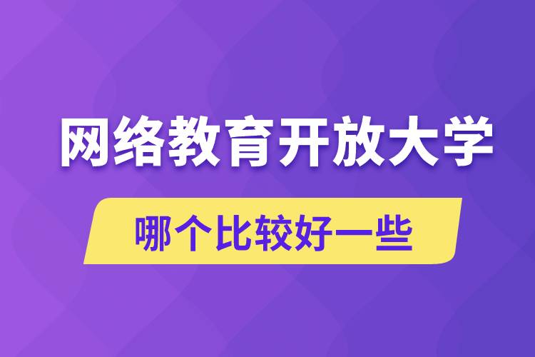 網(wǎng)絡(luò)教育和開放大學(xué)哪個(gè)比較好一些