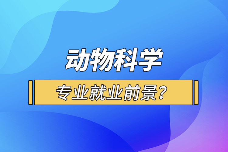 動物科學專業(yè)就業(yè)前景？