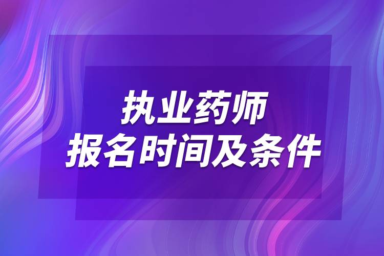 2022執(zhí)業(yè)藥師報(bào)名時(shí)間及條件