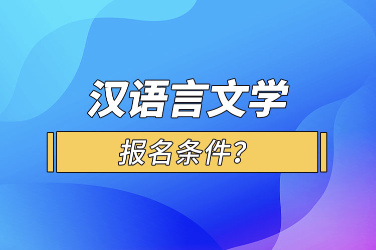 漢語言文學(xué)報名條件？