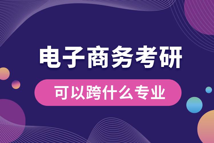 電子商務考研可以跨什么專業(yè)