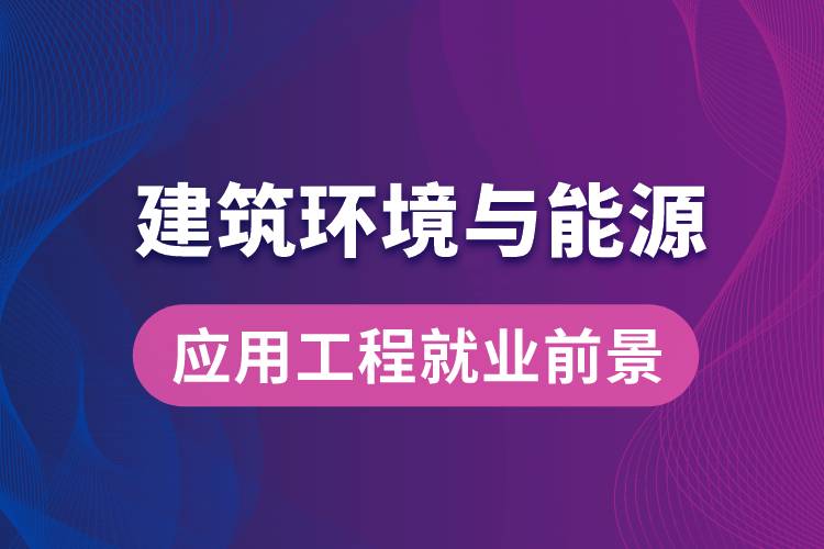 建筑環(huán)境與能源應(yīng)用工程專業(yè)畢業(yè)后就業(yè)前景怎么樣？