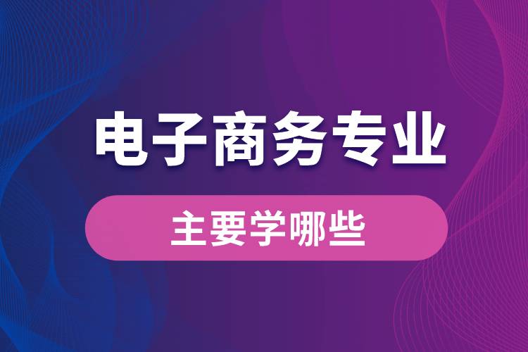 南開大學(xué)電子商務(wù)專業(yè)主要學(xué)哪些