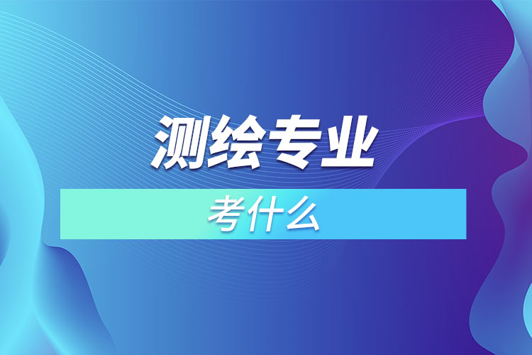 測(cè)繪專(zhuān)業(yè)考什么