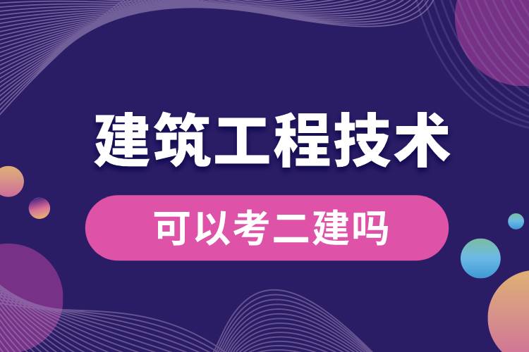 建筑工程技術(shù)專業(yè)可以考二建嗎