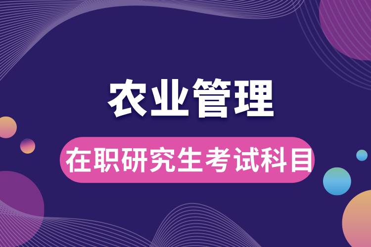 農(nóng)業(yè)管理在職研究生考試科目