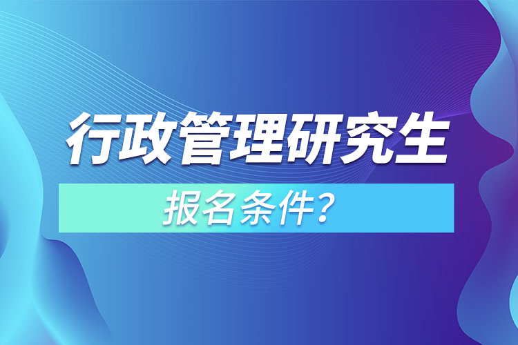 行政管理研究生報(bào)名條件？