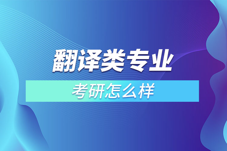 翻譯類專業(yè)考研怎么樣？