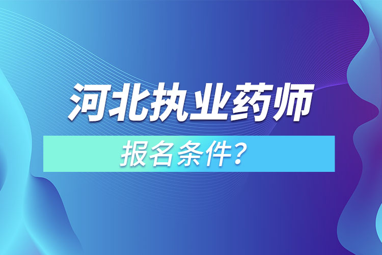 河北執(zhí)業(yè)藥師報(bào)名條件？