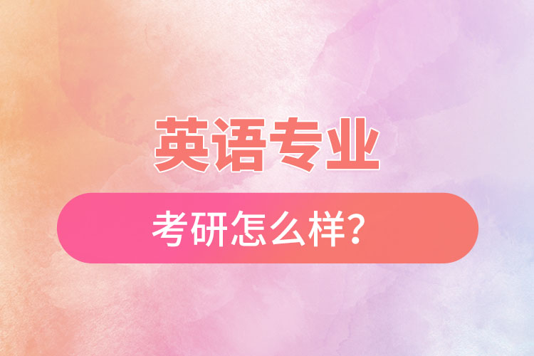 英語專業(yè)考研怎么樣？