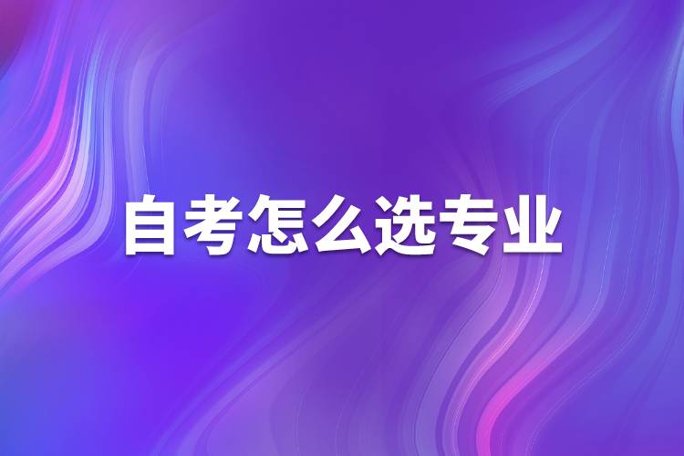自考怎么選專(zhuān)業(yè)