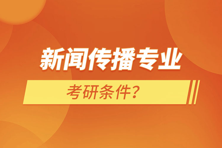 新聞傳播專業(yè)考研條件？