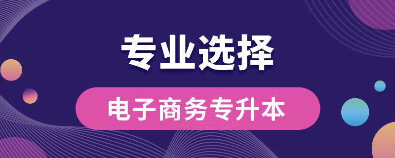 電子商務專升本可以轉(zhuǎn)哪些專業(yè)