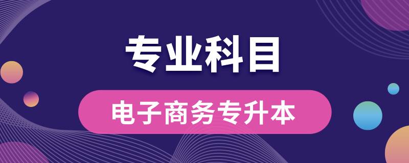 電子商務(wù)專升本有什么專業(yè)課程