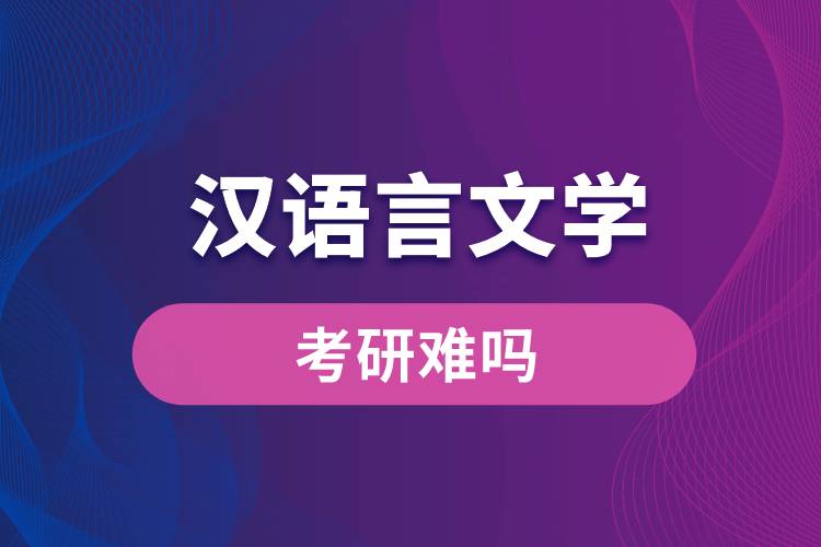漢語(yǔ)言文學(xué)考研難嗎