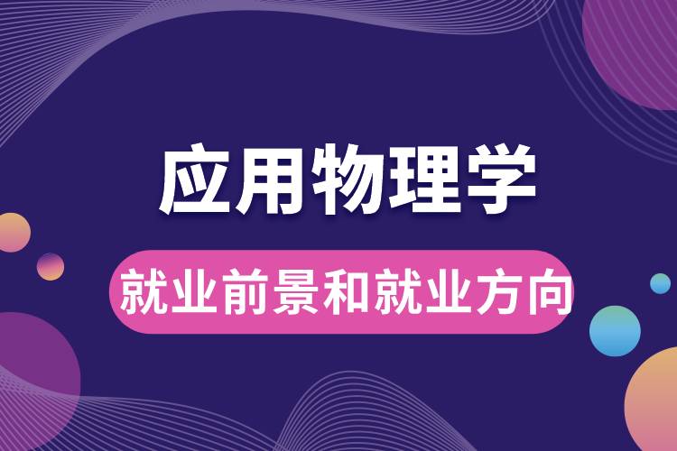應用物理學專業(yè)就業(yè)前景和就業(yè)方向