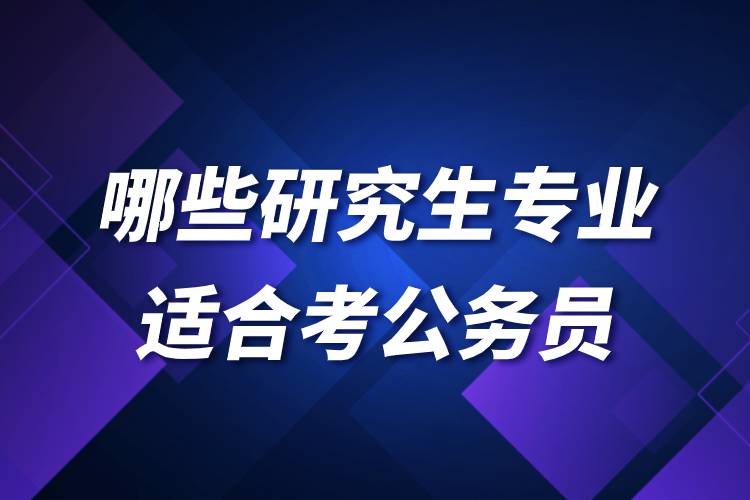 哪些研究生專業(yè)適合考公務(wù)員