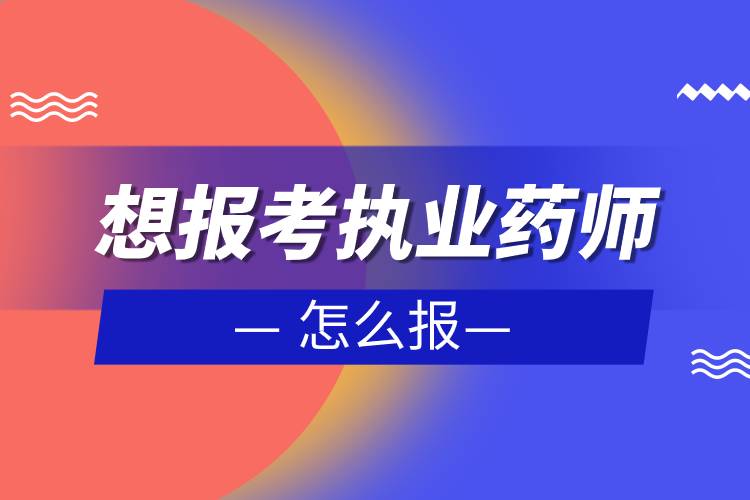 想報考執(zhí)業(yè)藥師怎么報