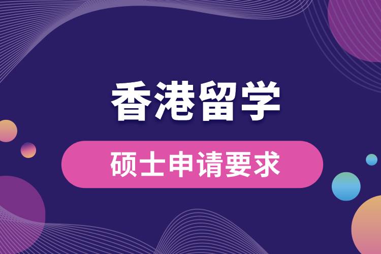 香港留學碩士申請要求是什么