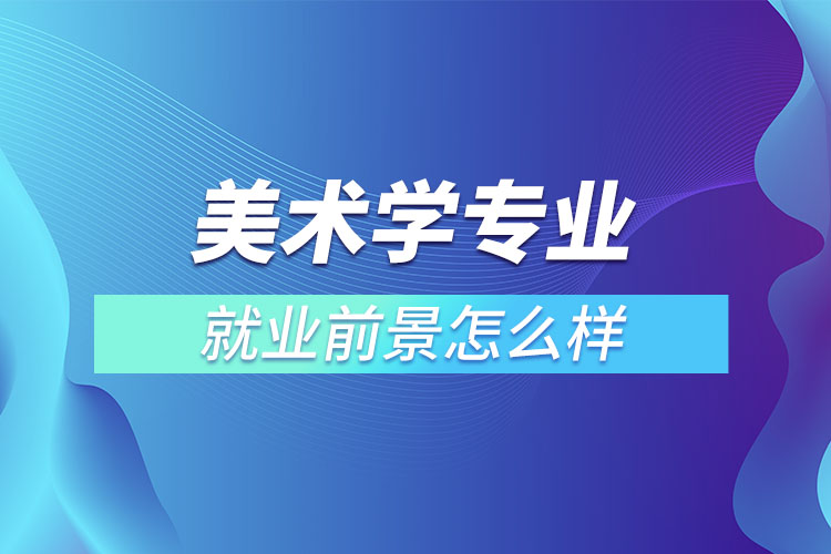 美術學專業(yè)就業(yè)前景怎么樣