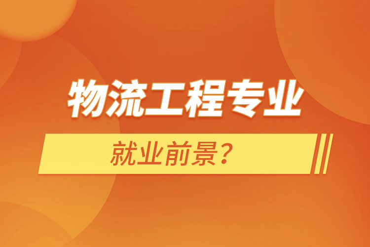 物流工程專業(yè)就業(yè)前景？