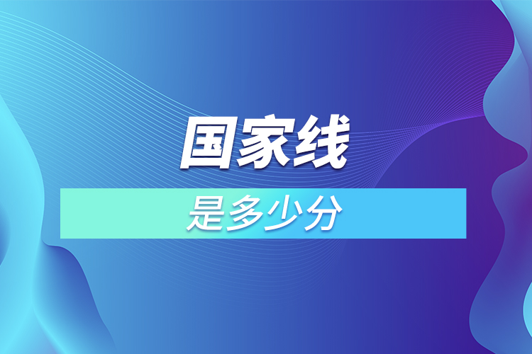 國(guó)家線(xiàn)是多少分