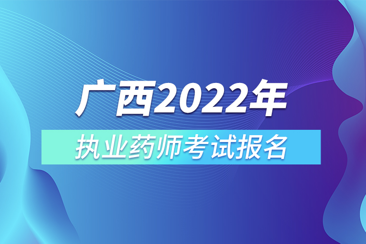 廣西2022年執(zhí)業(yè)藥師考試報(bào)名