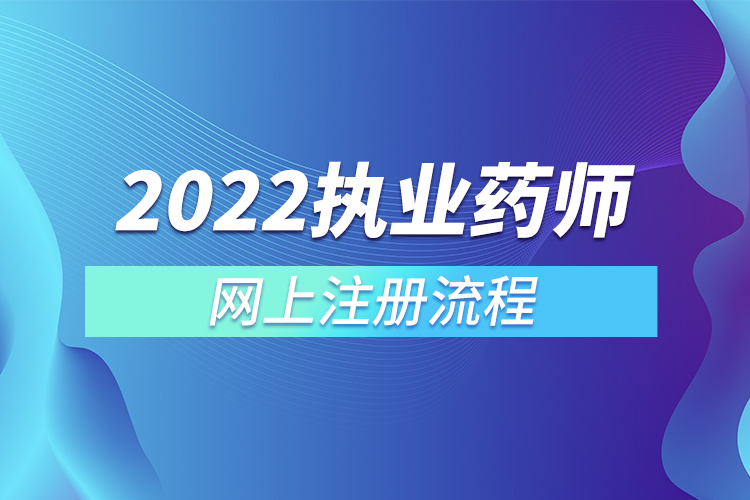 2022執(zhí)業(yè)藥師網(wǎng)上注冊(cè)流程