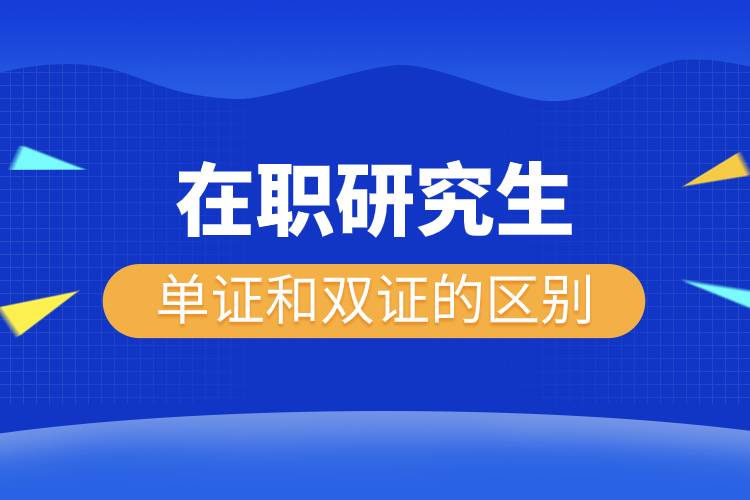 在職研究生單證和雙證的區(qū)別