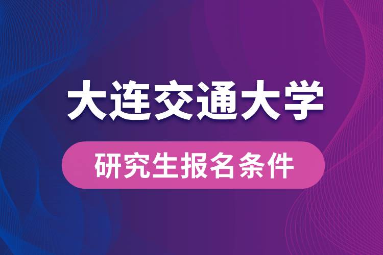 大連交通大學研究生報名條件