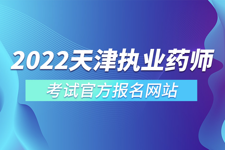 2022年天津執(zhí)業(yè)藥師考試官方報(bào)名網(wǎng)站.jpg