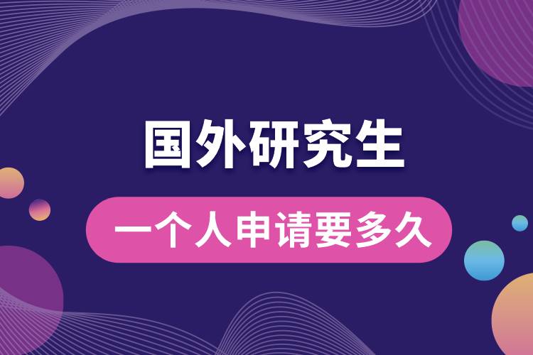 一個(gè)人申請國外研究生要多久.jpg