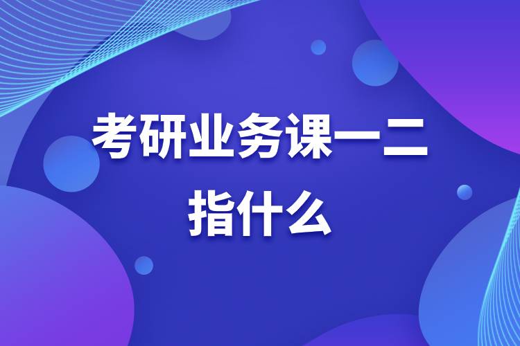 考研業(yè)務(wù)課一二指什么.jpg