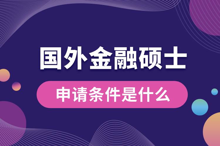 國(guó)外金融碩士申請(qǐng)條件是什么.jpg