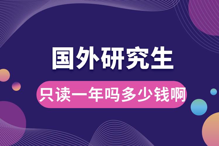 國(guó)外研究生只讀一年嗎多少錢啊.jpg
