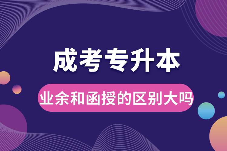 成考專升本業(yè)余和函授的區(qū)別大嗎.jpg