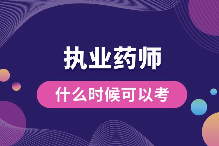 什么時(shí)候可以考執(zhí)業(yè)藥師資格證書(shū).jpg