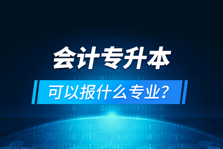 會計專升本可以報什么專業(yè)？