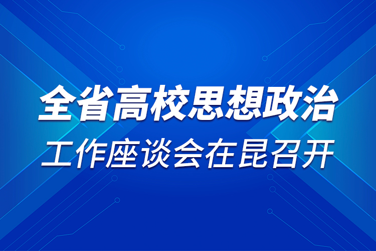 全省高校思想政治工作座談會(huì)在昆召開