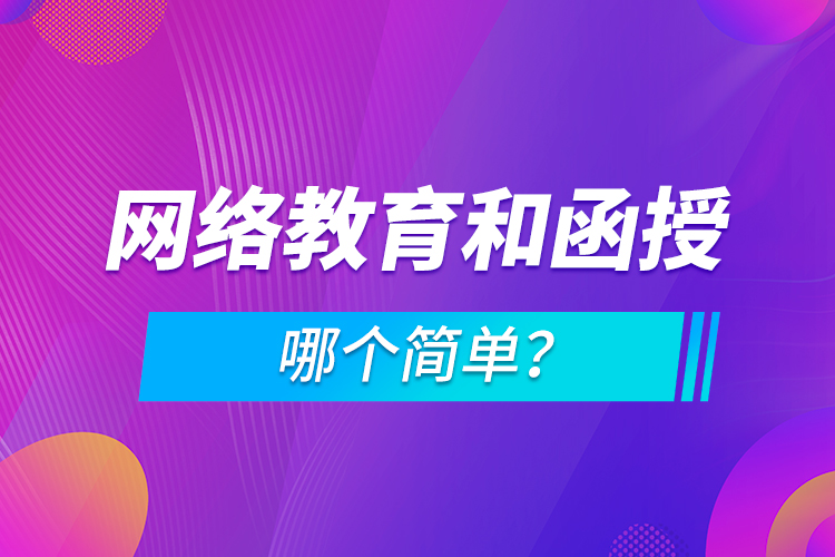 網(wǎng)絡(luò)教育和函授哪個(gè)簡(jiǎn)單？