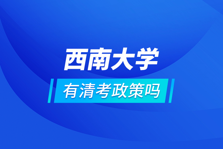 西南大學(xué)有清考政策嗎