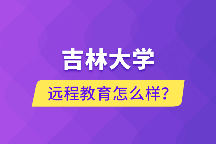 吉林大學(xué)遠(yuǎn)程教育怎么樣？