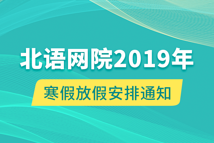 北語網(wǎng)院2019年寒假放假安排通知