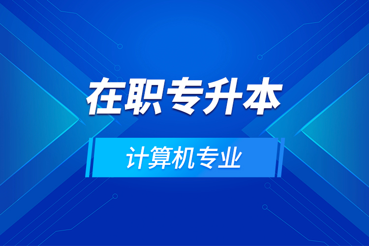在職專升本計算機(jī)專業(yè)