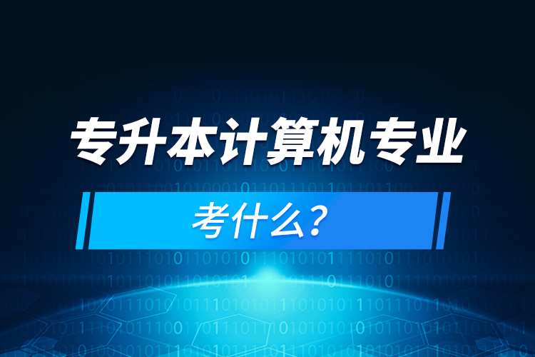 專升本計算機專業(yè)考什么？