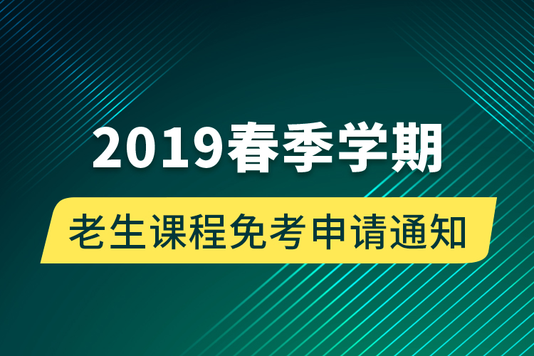 2019春季學(xué)期老生課程免考申請(qǐng)通知 