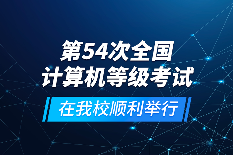 第54次全國計算機等級考試在我校順利舉行