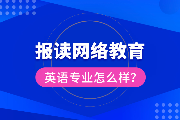 報(bào)讀網(wǎng)絡(luò)教育英語(yǔ)專業(yè)怎么樣？